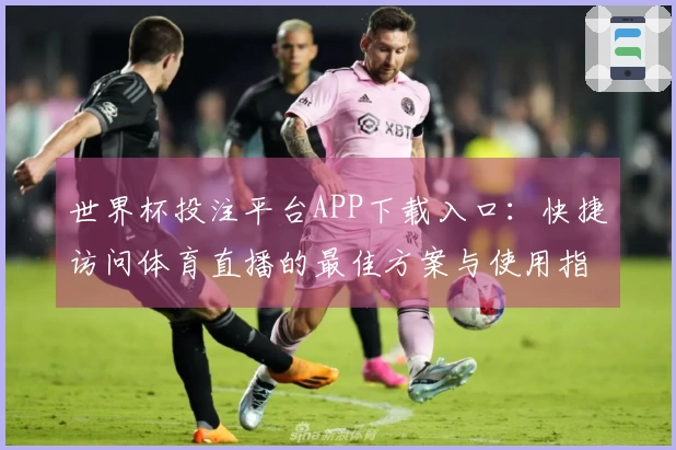 世界杯投注平台APP下载入口：快捷访问体育直播的最佳方案与使用指南