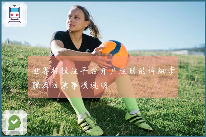 世界杯投注平台开户注册的详细步骤及注意事项说明