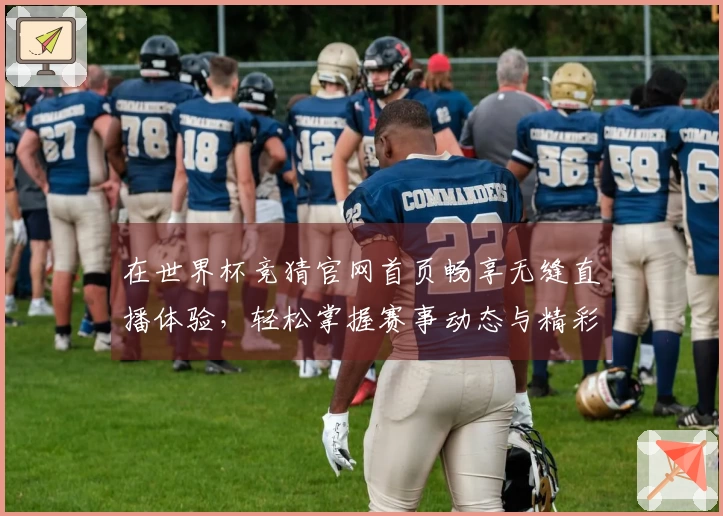 在世界杯竞猜官网首页畅享无缝直播体验，轻松掌握赛事动态与精彩功能