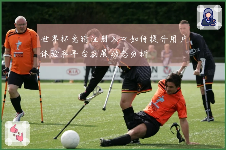 世界杯竞猜注册入口如何提升用户体验和平台发展动态分析